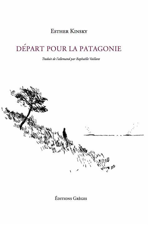 Esther Kinsky, Départ pour la Patagonie, couverture Luc Vigier, Editions Grèges, 2021 Esther Kinsky, Départ pour la Patagonie, couverture Luc Vigier, Editions Grèges, 2021